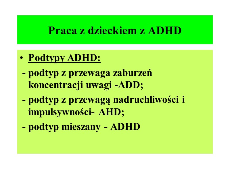 Praca z dzieckiem z ADHD Podtypy ADHD:  - podtyp z przewaga zaburzeń koncentracji